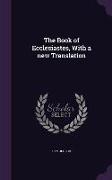 The Book of Ecclesiastes, With a new Translation