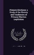 Primary Elections, a Study of the History and Tendencies of Primary Election Legislation