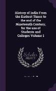 History of India From the Earliest Times to the end of the Nineteenth Century, for the use of Students and Colleges Volume 1