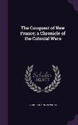 The Conquest of New France, a Chronicle of the Colonial Wars