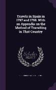 Travels in Spain in 1797 and 1798. With an Appendix on the Method of Travelling in That Country