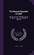 The Roman Republic Of 1849: With Accounts Of The Inquisition, And The Siege Of Rome, And Biographical Sketches