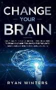 Change Your Brain: Daily habits for build mental toughness. How to train your mind trough positive thoughts and change mindset for change