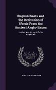English Roots and the Derivation of Words From the Ancient Anglo-Saxon: Two Lectures Enlarged, With a Supplement
