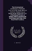 The Ecclesiastical Architecture of Ireland, Anterior to the Anglo-Norman Invasion, Comprising an Essay on the Origin and Uses of the Round Towers of I