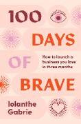 100 Days of Brave: How to Launch a Business You Love in Three Months
