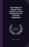 The Problem Of Human Peace Studied From The Standpoint Of A Scientific Catholicism