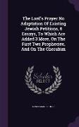 The Lord's Prayer No Adaptation Of Existing Jewish Petitions, 6 Essays, To Which Are Added 3 More, On The First Two Prophecies, And On The Cherubim