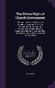 The Divine Right of Church Government: Wherein it is Proved, by Fair and Conclusive Arguments, That the Presbyterian Government, by Preaching and Ruli