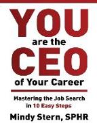 You Are The CEO of Your Career: Mastering The Job Search in 10 Easy Steps