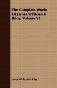 The Complete Works of James Whitcomb Riley, Volume VI