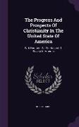 The Progress And Prospects Of Christianity In The United State Of America: With Remarks On The Subject Of Slavery In America