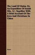 The Land of Sinim, Or, an Exposition of Isaiah XLIX, 12: Together with a Brief Account of the Jews and Christians in China