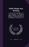 Public Health And Housing: The Influence Of The Dwelling Upon Health In Relation To The Changing Style Of Habitation. Being The Milroy Lectures D