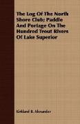 The Log of the North Shore Club, Paddle and Portage on the Hundred Trout Rivers of Lake Superior