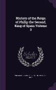 History of the Reign of Philip the Second, King of Spain Volume 3
