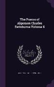 The Poems of Algernon Charles Swinburne Volume 6