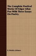 The Complete Poetical Works of Edgar Allan Poe with Three Essays on Poetry