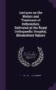 Lectures on the Nature and Treatment of Deformities, Delivered at the Royal Orthopaedic Hospital, Bloomsbury Square