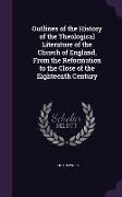 Outlines of the History of the Theological Literature of the Church of England, From the Reformation to the Close of the Eighteenth Century