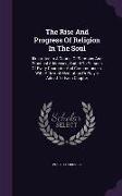 The Rise And Progress Of Religion In The Soul: Illustrated In A Course Of Sermons And Practical Addresses, Suited To Persons Of Every Character And Ci