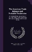 The American Trade Balance And Probable Tendencies: An Analysis Of The Foreign Trade Of The United States During Recent Years, With Some Consideration