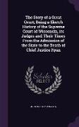 The Story of a Great Court, Being a Sketch History of the Supreme Court of Wisconsin, its Judges and Their Times From the Admission of the State to th