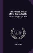 The Poetical Works of the George Crabbe: With his Letters and Journals, and his Life Volume 6