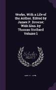 Works, With a Life of the Author. Edited by James P. Browne, With Illus. by Thomas Stothard Volume 1