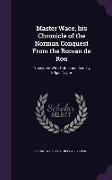 Master Wace, his Chronicle of the Norman Conquest From the Roman de Rou: Translated With Notes and Illus. by Edgar Taylor