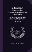 A Treatise of Prescription Incompatibilities and Difficulties: Including Prescription Oddities and Curiosities for Pharmacists and Physicians and St