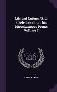 Life and Letters. With a Selection From his Miscellaneous Poems Volume 2