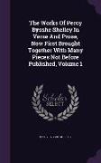 The Works Of Percy Bysshe Shelley In Verse And Prose, Now First Brought Together With Many Pieces Not Before Published, Volume 1