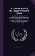 A Treatise Proving the Proper Divinity of Christ: In Which The Doctrine of The Scriptures, Touching That Grand Article of Faith, is Impartially Consid