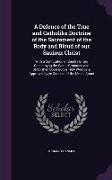 A Defence of the True and Catholike Doctrine of the Sacrament of the Body and Bloud of our Sauiour Christ: With a Confutation of Sundry Errors Concern