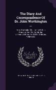 The Diary And Correspondence Of Dr. John Worthington ...: From The Baker Mss. In The British Museum And The Cambridge University Library And Other Sou