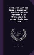 Greek Hero Cults and Ideas of Immortality, the Gifford Lectures Delivered in the University of St. Andrews in the Year 1920