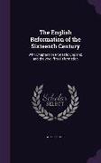 The English Reformation of the Sixteenth Century: With Chapters on Monastic England, and the Wycliffite Reformation