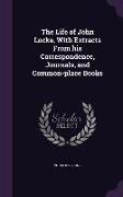 The Life of John Locke, With Extracts From his Correspondence, Journals, and Common-place Books