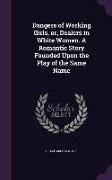 Dangers of Working Girls, or, Dealers in White Women. A Romantic Story Founded Upon the Play of the Same Name