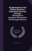 An Examination of Sir William Hamilton's Philosophy and of the Principal Philosophical Questions Discussed in his Writings Volume 2