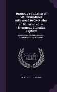 Remarks on a Letter of Mr. David Jones Addressed to the Author on Occasion of his Sermon on Christian Baptism: To Which is Added a Review of Mr. Robin