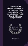 Sermons on the Lessons, the Gospel, or the Epistle, for Every Sunday in the Year, Preached in the Parish Church of Hodnet, Salop Volume 1