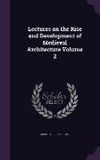 Lectures on the Rise and Development of Medieval Architecture Volume 2