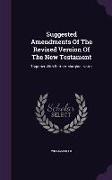 Suggested Amendments Of The Revised Version Of The New Testament: Together With Further Marginal Notes