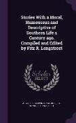 Stories With a Moral, Humourous and Descriptive of Southern Life a Century ago. Compiled and Edited by Fitz R. Longstreet