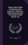 Seven Years' Street Preaching in San Francisco, California, Embracing Incidents, Triumphant Death Scenes, etc