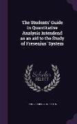 The Students' Guide in Quantitative Analysis Intendend as an aid to the Study of Fresenius' System