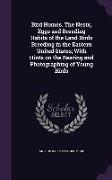 Bird Homes. The Nests, Eggs and Breeding Habits of the Land Birds Breeding in the Eastern United States, With Hints on the Rearing and Photographing o