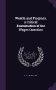 Wealth and Progress, a Critical Examination of the Wages Question